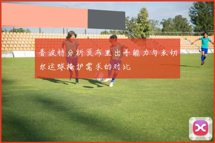 香波特分析莫布里出手能力与米切尔运球掩护需求的对比