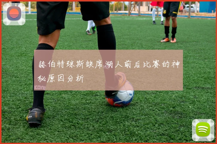 赫伯特琼斯缺席湖人前后比赛的神秘原因分析